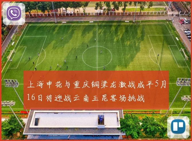 上海申花与重庆铜梁龙激战成平5月16日将迎战云南玉昆客场挑战
